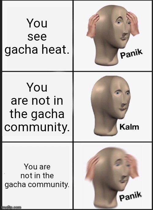 Panik Kalm Panik Meme | You see gacha heat. You are not in the gacha community. You are not in the gacha community. | image tagged in memes,panik kalm panik,GachaClubCringe | made w/ Imgflip meme maker