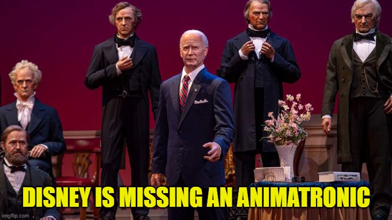 biden animatronic | DISNEY IS MISSING AN ANIMATRONIC | image tagged in biden animatronic | made w/ Imgflip meme maker