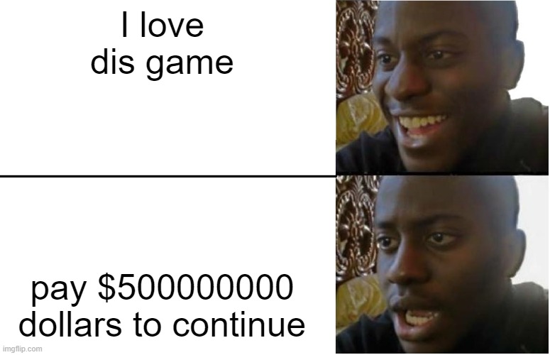 Very dumb meme | I love dis game; pay $500000000 dollars to continue | image tagged in disappointed black guy | made w/ Imgflip meme maker
