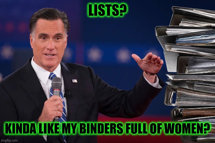 LISTS? KINDA LIKE MY BINDERS FULL OF WOMEN? | made w/ Imgflip meme maker