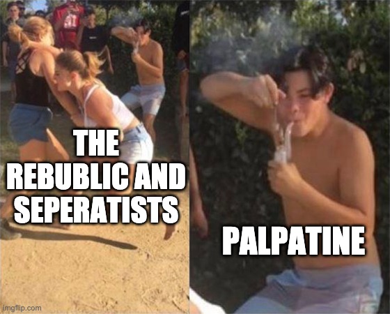The Entire Prequel Trilogy Summed Up | THE REBUBLIC AND SEPERATISTS; PALPATINE | image tagged in two girls fighting | made w/ Imgflip meme maker