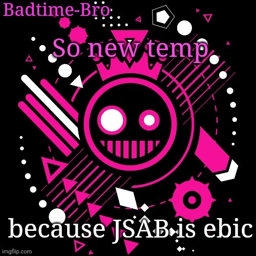 Ye | So new temp; because JSAB is ebic | image tagged in jsab temp | made w/ Imgflip meme maker