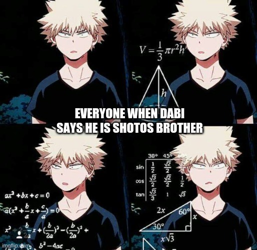 baku | EVERYONE WHEN DABI SAYS HE IS SHOTOS BROTHER | image tagged in bakugo confused | made w/ Imgflip meme maker