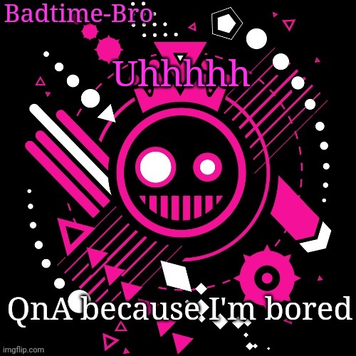 I have no life | Uhhhhh; QnA because I'm bored | image tagged in jsab temp | made w/ Imgflip meme maker