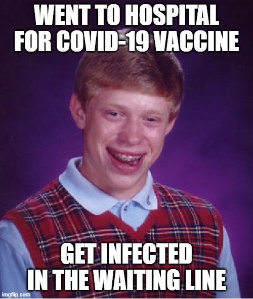 Infected in the line | WENT TO HOSPITAL FOR COVID-19 VACCINE; GET INFECTED IN THE WAITING LINE | image tagged in memes,bad luck brian | made w/ Imgflip meme maker