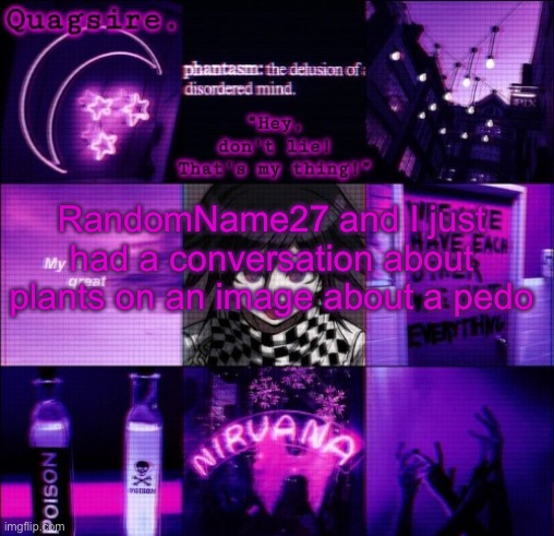 RandomName27 and I just had a conversation about plants on an image about a pedo | image tagged in quagsire's kokichi template | made w/ Imgflip meme maker