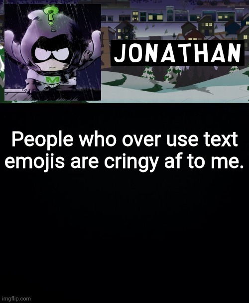 People who over use text emojis are cringy af to me. | image tagged in jonathan but a bit mysterious | made w/ Imgflip meme maker