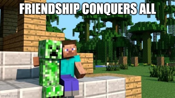 minecraft friendship | FRIENDSHIP CONQUERS ALL | image tagged in minecraft friendship | made w/ Imgflip meme maker