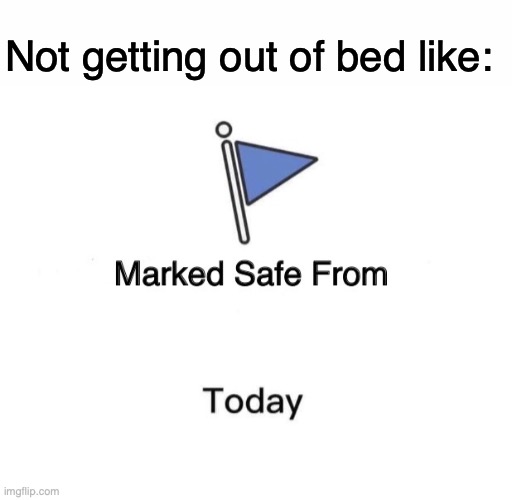was gonna use this meme right but inspiration happened | Not getting out of bed like: | image tagged in blank white template,memes,marked safe from | made w/ Imgflip meme maker
