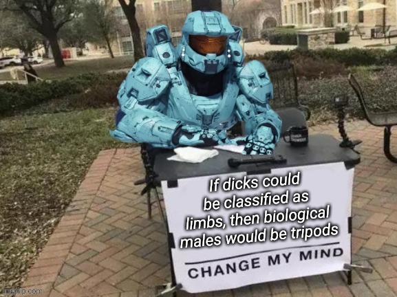 Tucker Change My Mind | If dicks could be classified as limbs, then biological males would be tripods | image tagged in tucker change my mind | made w/ Imgflip meme maker