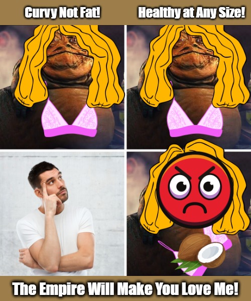 Dystopian Romance | Curvy Not Fat!                Healthy at Any Size! The Empire Will Make You Love Me! | image tagged in weimar,weimerica,dating nightmare,clown world memes,modern dating,fat vs curvy | made w/ Imgflip meme maker