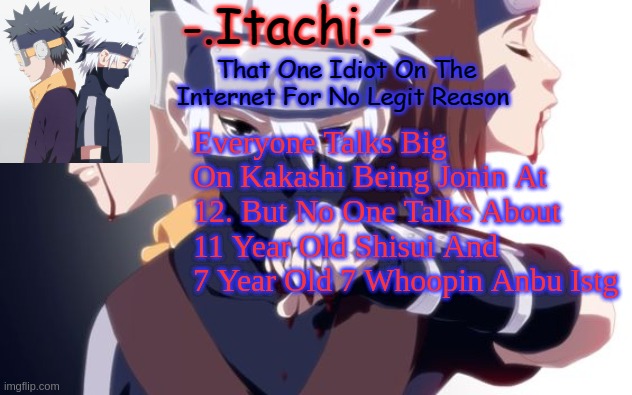 He Was 7 And Whooping Some Of Konohagakure's Most Valuable Shinobi | Everyone Talks Big On Kakashi Being Jonin At 12. But No One Talks About 11 Year Old Shisui And 7 Year Old 7 Whoopin Anbu Istg | image tagged in temp no 2 | made w/ Imgflip meme maker