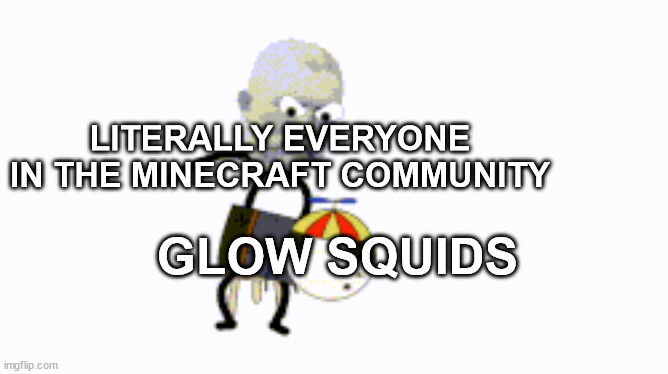 everyone against gl0w squids | LITERALLY EVERYONE IN THE MINECRAFT COMMUNITY; GLOW SQUIDS | image tagged in funny,gaming,prezmemez,minecraft steve,minecraft cave updates,glow squids | made w/ Imgflip meme maker