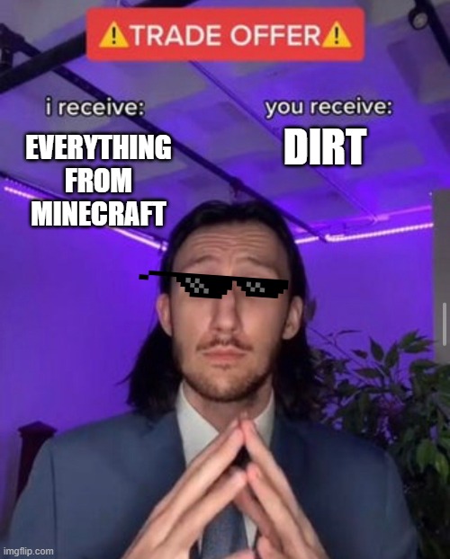trade offer be like | DIRT; EVERYTHING FROM MINECRAFT | image tagged in trade offer | made w/ Imgflip meme maker