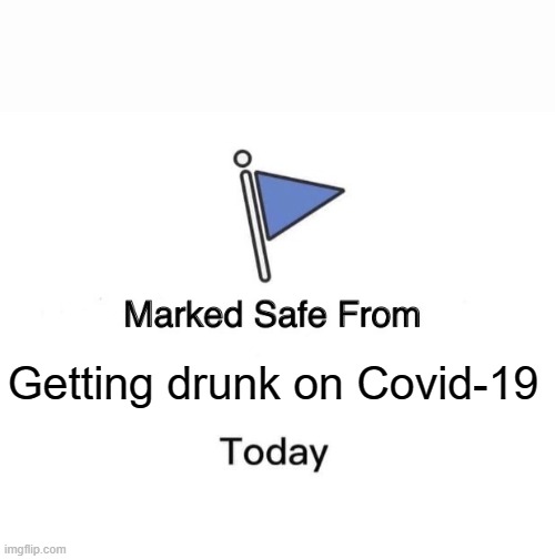 Marked Safe From | Getting drunk on Covid-19 | image tagged in memes,marked safe from | made w/ Imgflip meme maker