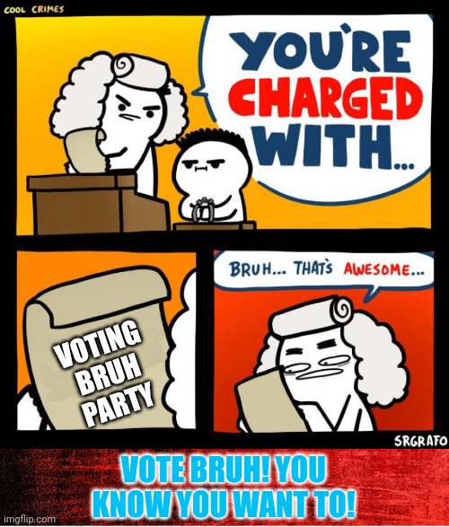 More free propaganda! Vote BRUH! | VOTING BRUH PARTY; VOTE BRUH! YOU KNOW YOU WANT TO! | image tagged in cool crimes,red background,every gets free,propaganda,politics lol,bruh | made w/ Imgflip meme maker