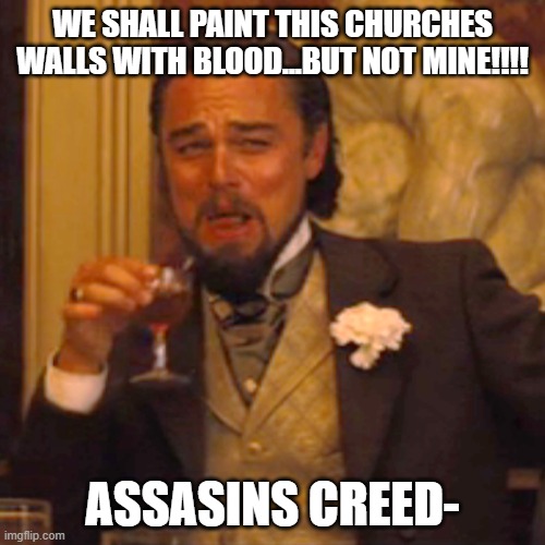 Assasins creed joke | WE SHALL PAINT THIS CHURCHES WALLS WITH BLOOD...BUT NOT MINE!!!! ASSASINS CREED- | image tagged in memes,laughing leo | made w/ Imgflip meme maker