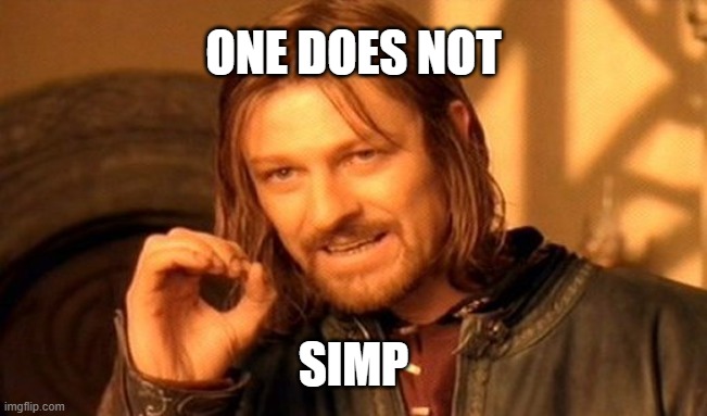 One Does Not Simply | ONE DOES NOT; SIMP | image tagged in memes,one does not simply,memes | made w/ Imgflip meme maker