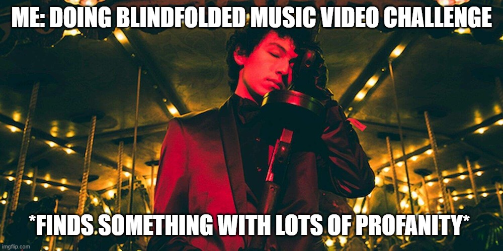 Sub Urban | ME: DOING BLINDFOLDED MUSIC VIDEO CHALLENGE; *FINDS SOMETHING WITH LOTS OF PROFANITY* | image tagged in sub urban | made w/ Imgflip meme maker