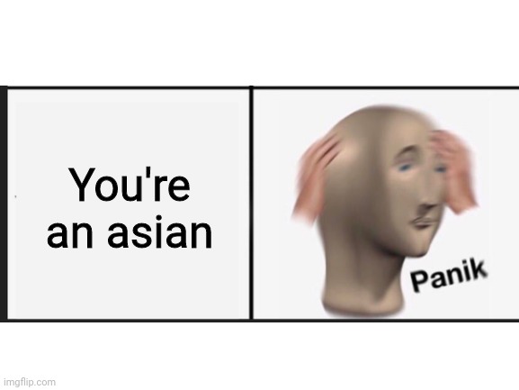 You're an asian | made w/ Imgflip meme maker