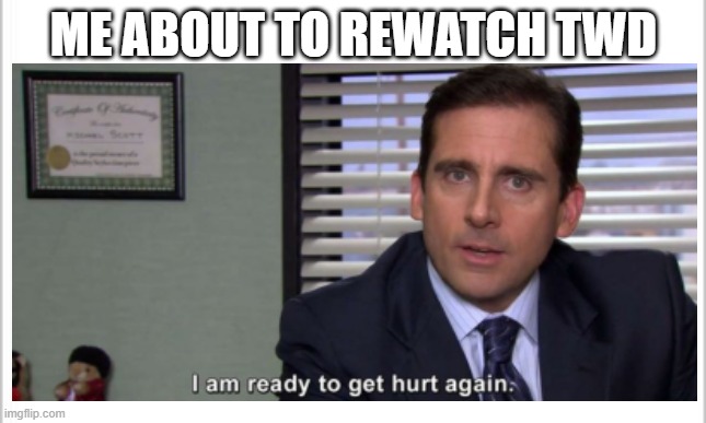 twd rewatch | ME ABOUT TO REWATCH TWD | image tagged in twd | made w/ Imgflip meme maker