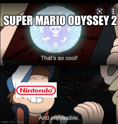 please nintendo i have been begging you for the last 4 years |  SUPER MARIO ODYSSEY 2 | image tagged in that's so cool | made w/ Imgflip meme maker