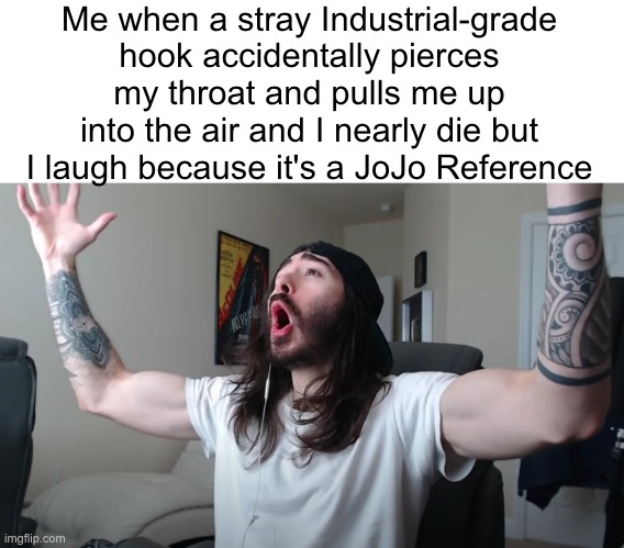 Charlie Woooh | Me when a stray Industrial-grade hook accidentally pierces my throat and pulls me up into the air and I nearly die but I laugh because it's a JoJo Reference | image tagged in charlie woooh | made w/ Imgflip meme maker