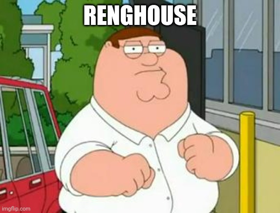 roadhouse peter griffin | RENGHOUSE | image tagged in roadhouse peter griffin | made w/ Imgflip meme maker