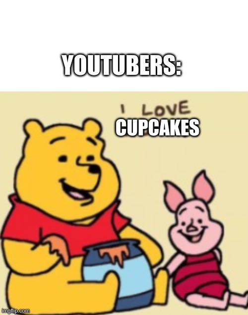 For those who don't understand read comments | YOUTUBERS:; CUPCAKES | image tagged in blank white template | made w/ Imgflip meme maker