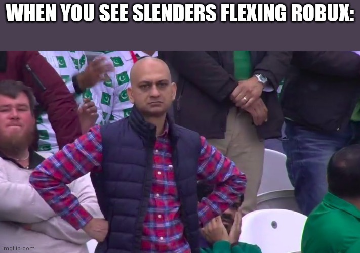 ding | WHEN YOU SEE SLENDERS FLEXING ROBUX: | image tagged in angry pakistani fan,sussy | made w/ Imgflip meme maker