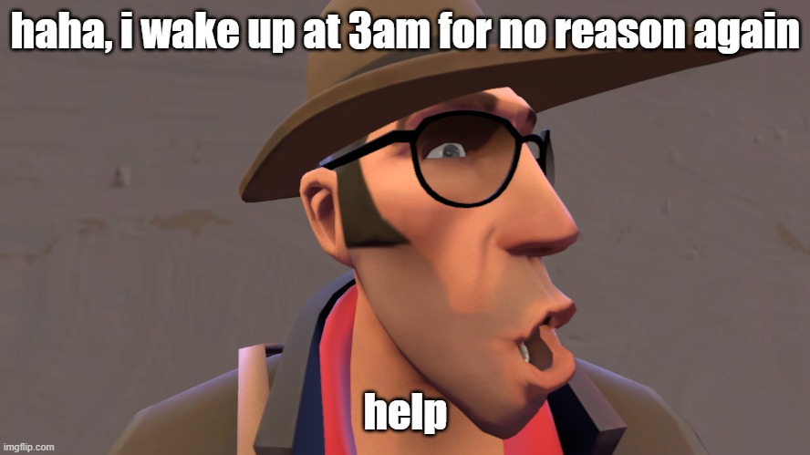 pogging sniper higher quality | haha, i wake up at 3am for no reason again; help | image tagged in pogging sniper higher quality | made w/ Imgflip meme maker
