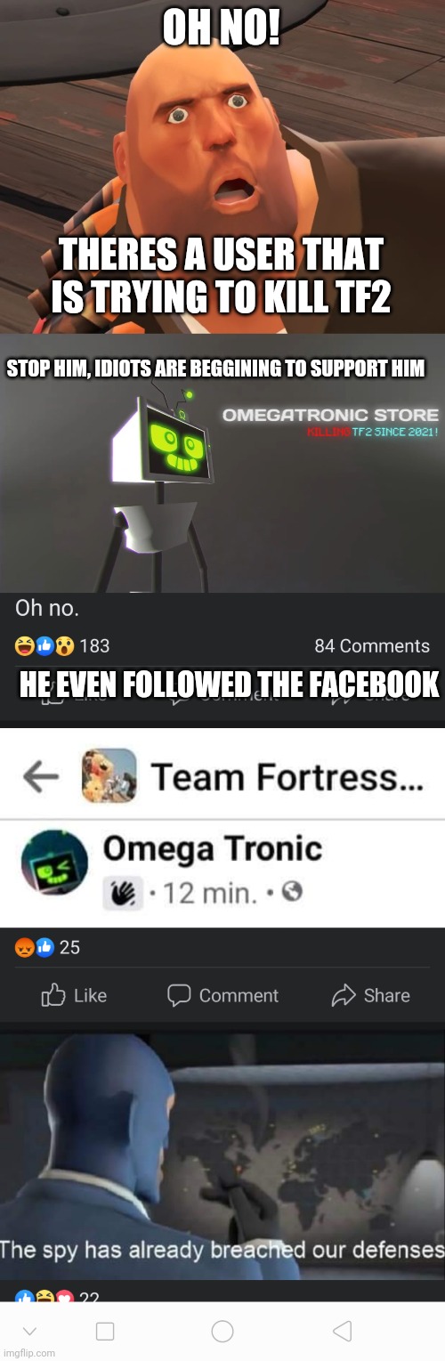 i know this doesn't seems important to one of you but AAA | OH NO! THERES A USER THAT IS TRYING TO KILL TF2; STOP HIM, IDIOTS ARE BEGGINING TO SUPPORT HIM; HE EVEN FOLLOWED THE FACEBOOK | image tagged in heavy tf2 | made w/ Imgflip meme maker