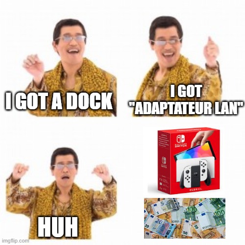 Let's pretend RJ45 is an option worth $$$ | I GOT "ADAPTATEUR LAN"; I GOT A DOCK; HUH | image tagged in ppap i got an apple i got a pen,nintendo switch,nintendo,switch | made w/ Imgflip meme maker