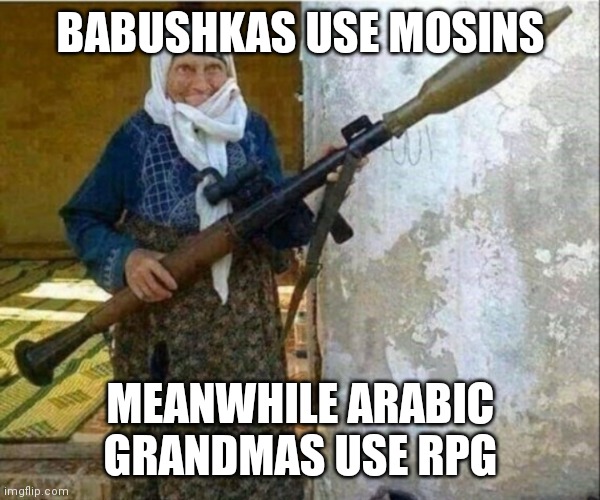 Russians VS Arabs (grandma battle) | BABUSHKAS USE MOSINS; MEANWHILE ARABIC GRANDMAS USE RPG | image tagged in rocket launcher grandma,oh no | made w/ Imgflip meme maker