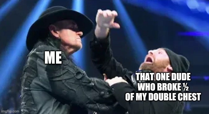 They gonna pay | ME; THAT ONE DUDE WHO BROKE ½ OF MY DOUBLE CHEST | image tagged in undertaker and sami zayn,memes,gaming,minecraft | made w/ Imgflip meme maker