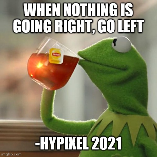 But That's None Of My Business | WHEN NOTHING IS GOING RIGHT, GO LEFT; -HYPIXEL 2021 | image tagged in memes,but that's none of my business,kermit the frog | made w/ Imgflip meme maker