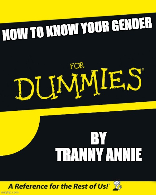 Gender | HOW TO KNOW YOUR GENDER; BY TRANNY ANNIE | image tagged in for dummies | made w/ Imgflip meme maker