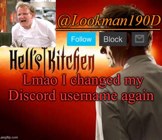 Lookman190D Hell’s Kitchen announcement template by Uno_Official | Lmao I changed my Discord username again | image tagged in lookman190d hell s kitchen announcement template by uno_official | made w/ Imgflip meme maker