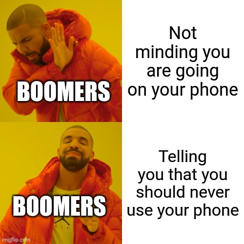 This is so true | Not minding you are going on your phone; BOOMERS; Telling you that you should never use your phone; BOOMERS | image tagged in memes,drake hotline bling | made w/ Imgflip meme maker