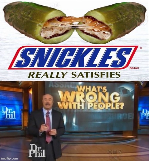 WHAT IS THIS MONSTROSITY | image tagged in dr phil what's wrong with people,snickers | made w/ Imgflip meme maker