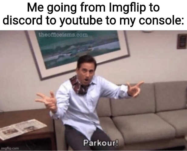 parkour! | Me going from Imgflip to discord to youtube to my console: | image tagged in parkour | made w/ Imgflip meme maker