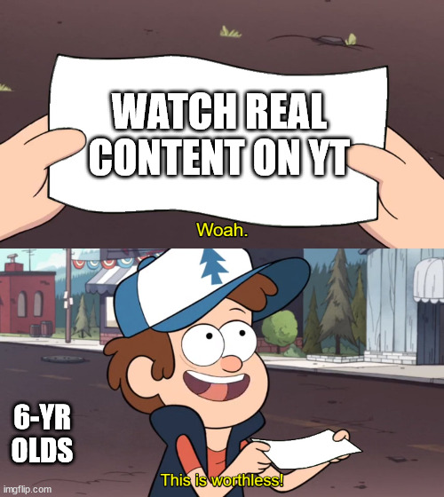 This is Useless | WATCH REAL CONTENT ON YT; 6-YR OLDS | image tagged in this is useless,kids | made w/ Imgflip meme maker