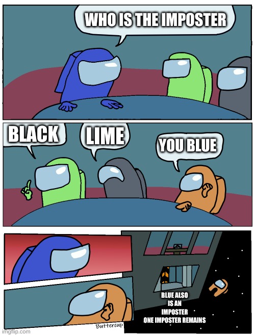 Among Us Meeting | WHO IS THE IMPOSTER; BLACK; LIME; YOU BLUE; BLUE ALSO IS AN IMPOSTER
ONE IMPOSTER REMAINS | image tagged in among us meeting | made w/ Imgflip meme maker
