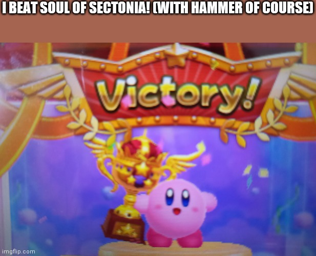 YAAAAAAAAA | I BEAT SOUL OF SECTONIA! (WITH HAMMER OF COURSE) | image tagged in les go boiz | made w/ Imgflip meme maker