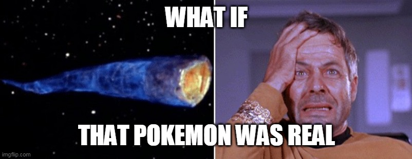 Doomsday machine | WHAT IF THAT POKEMON WAS REAL | image tagged in doomsday machine | made w/ Imgflip meme maker