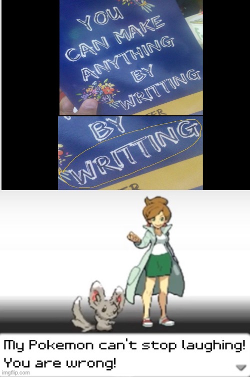 Writting is not even a word | image tagged in my pokemon can't stop laughing you are wrong,writing,fun,memes | made w/ Imgflip meme maker