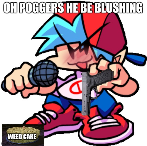 idk wut he doin | OH POGGERS HE BE BLUSHING; WEED CAKE | image tagged in fnf boyfriend meow | made w/ Imgflip meme maker