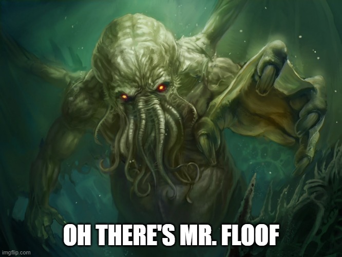 Cthulhu | OH THERE'S MR. FLOOF | image tagged in cthulhu | made w/ Imgflip meme maker