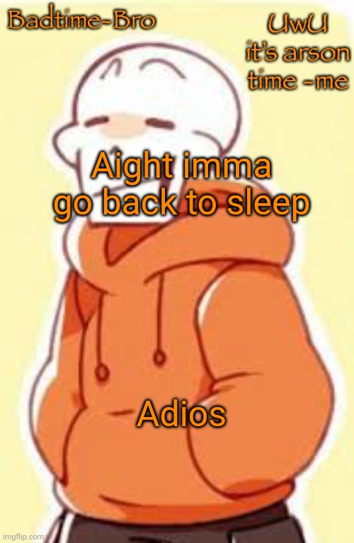 If I'm not back in like 10 minutes then I probably fell asleep | Aight imma go back to sleep; Adios | image tagged in underswap papyrus temp | made w/ Imgflip meme maker