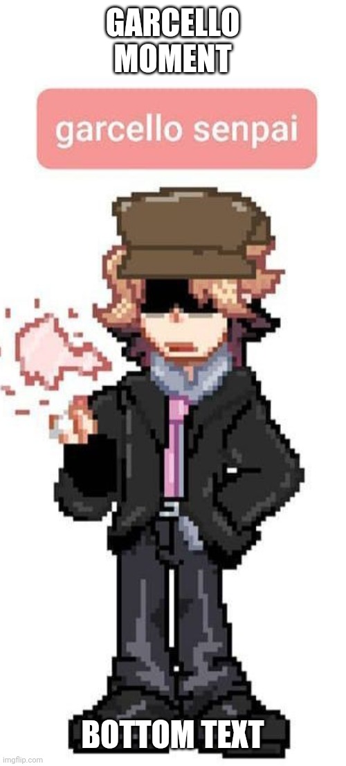 GARCELLO MOMENT; BOTTOM TEXT | made w/ Imgflip meme maker